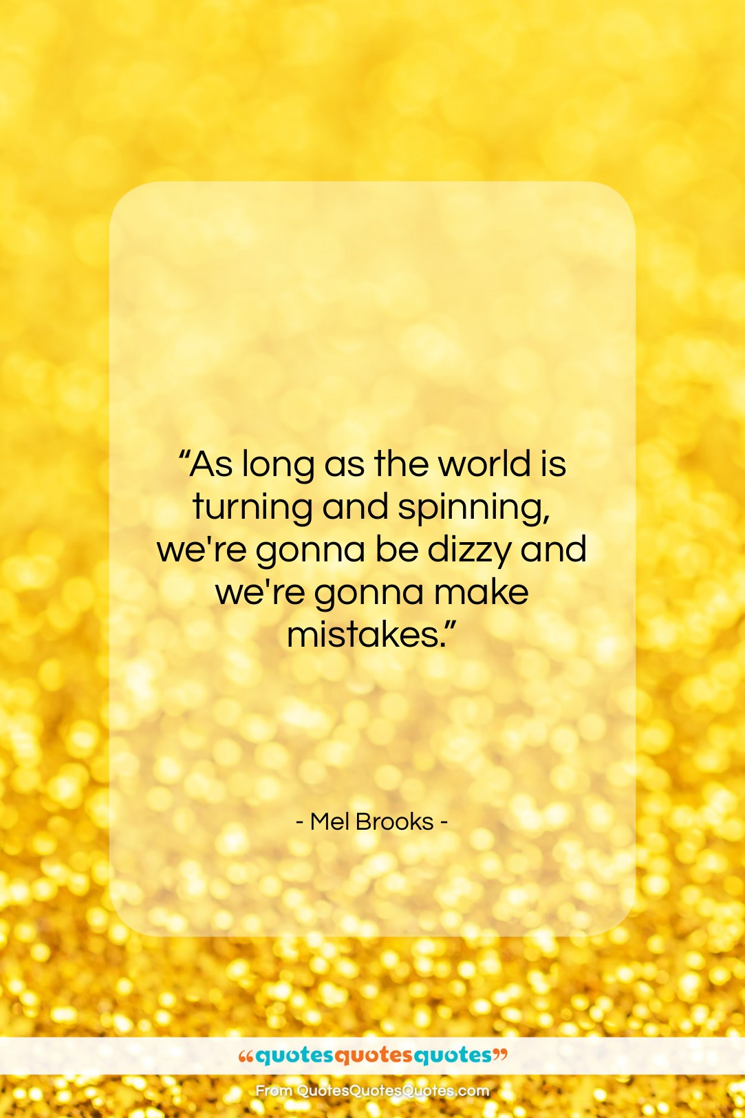 Mel Brooks quote: “As long as the world is turning…”- at QuotesQuotesQuotes.com