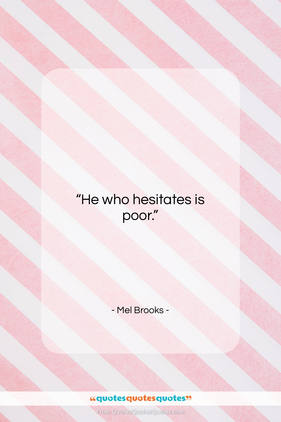 Mel Brooks quote: “He who hesitates is poor….”- at QuotesQuotesQuotes.com