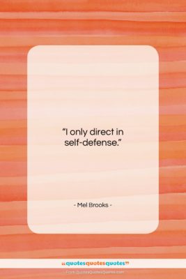 Mel Brooks quote: “I only direct in self-defense….”- at QuotesQuotesQuotes.com