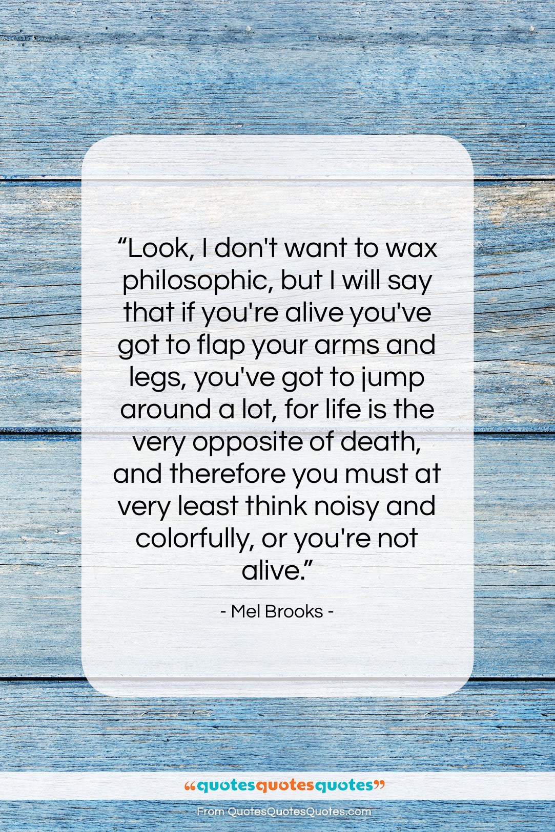 Mel Brooks quote: “Look, I don’t want to wax philosophic,…”- at QuotesQuotesQuotes.com