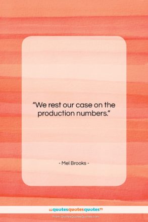 Mel Brooks quote: “We rest our case on the production…”- at QuotesQuotesQuotes.com