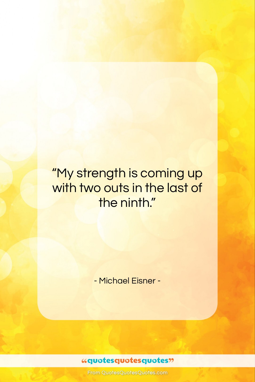 Michael Eisner quote: “My strength is coming up with two…”- at QuotesQuotesQuotes.com