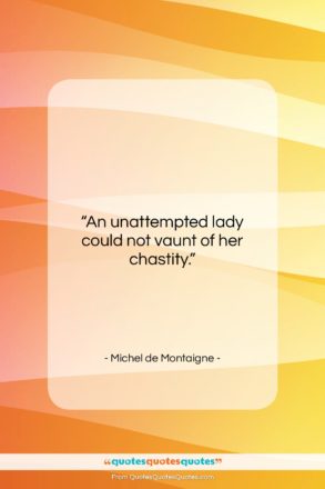 Michel de Montaigne quote: “An unattempted lady could not vaunt of…”- at QuotesQuotesQuotes.com