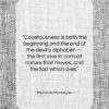 Michel de Montaigne quote: “Covetousness is both the beginning and the…”- at QuotesQuotesQuotes.com