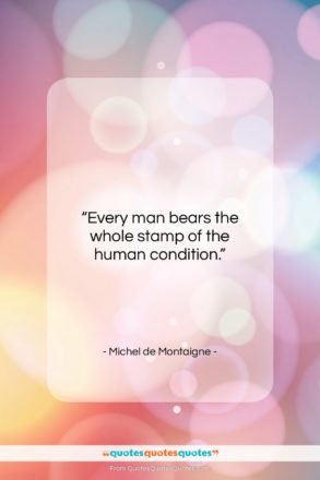 Michel de Montaigne quote: “Every man bears the whole stamp of…”- at QuotesQuotesQuotes.com