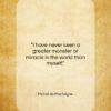 Michel de Montaigne quote: “I have never seen a greater monster…”- at QuotesQuotesQuotes.com