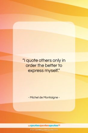Michel de Montaigne quote: “I quote others only in order the…”- at QuotesQuotesQuotes.com