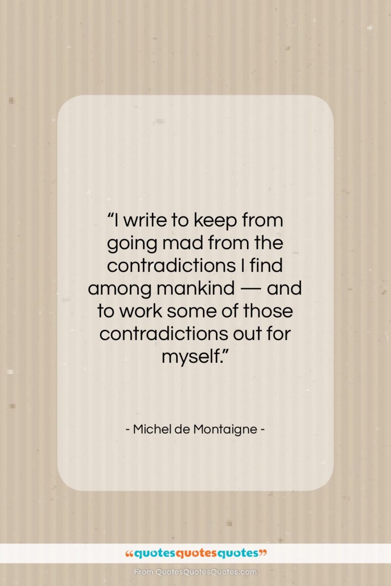Michel de Montaigne quote: “I write to keep from going mad…”- at QuotesQuotesQuotes.com