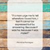 Michel de Montaigne quote: “If a man urge me to tell…”- at QuotesQuotesQuotes.com