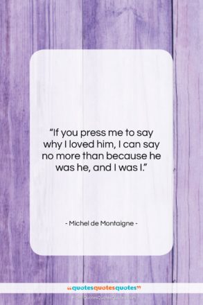 Michel de Montaigne quote: “If you press me to say why…”- at QuotesQuotesQuotes.com