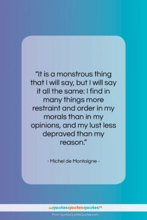 Michel de Montaigne quote: “It is a monstrous thing that I…”- at QuotesQuotesQuotes.com