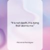 Michel de Montaigne quote: “It is not death, it is dying…”- at QuotesQuotesQuotes.com