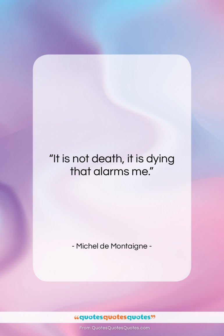 Michel de Montaigne quote: “It is not death, it is dying…”- at QuotesQuotesQuotes.com