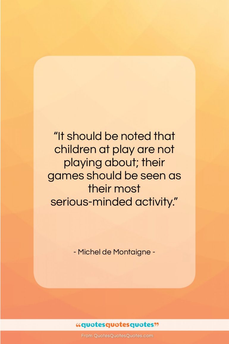 Michel de Montaigne quote: “It should be noted that children at…”- at QuotesQuotesQuotes.com