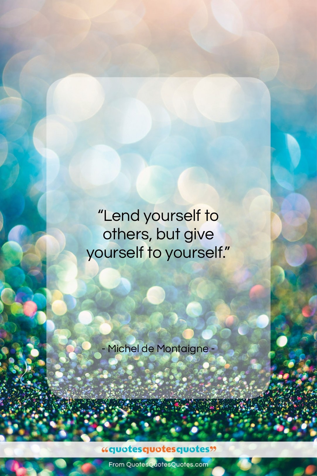 Michel de Montaigne quote: “Lend yourself to others, but give yourself…”- at QuotesQuotesQuotes.com