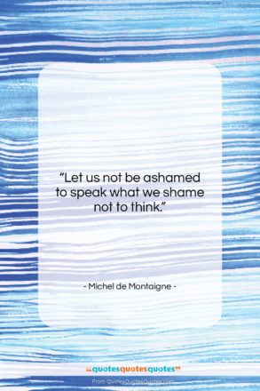 Michel de Montaigne quote: “Let us not be ashamed to speak…”- at QuotesQuotesQuotes.com