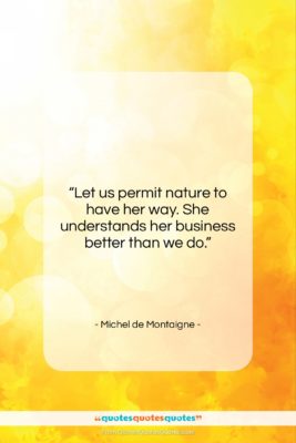 Michel de Montaigne quote: “Let us permit nature to have her…”- at QuotesQuotesQuotes.com