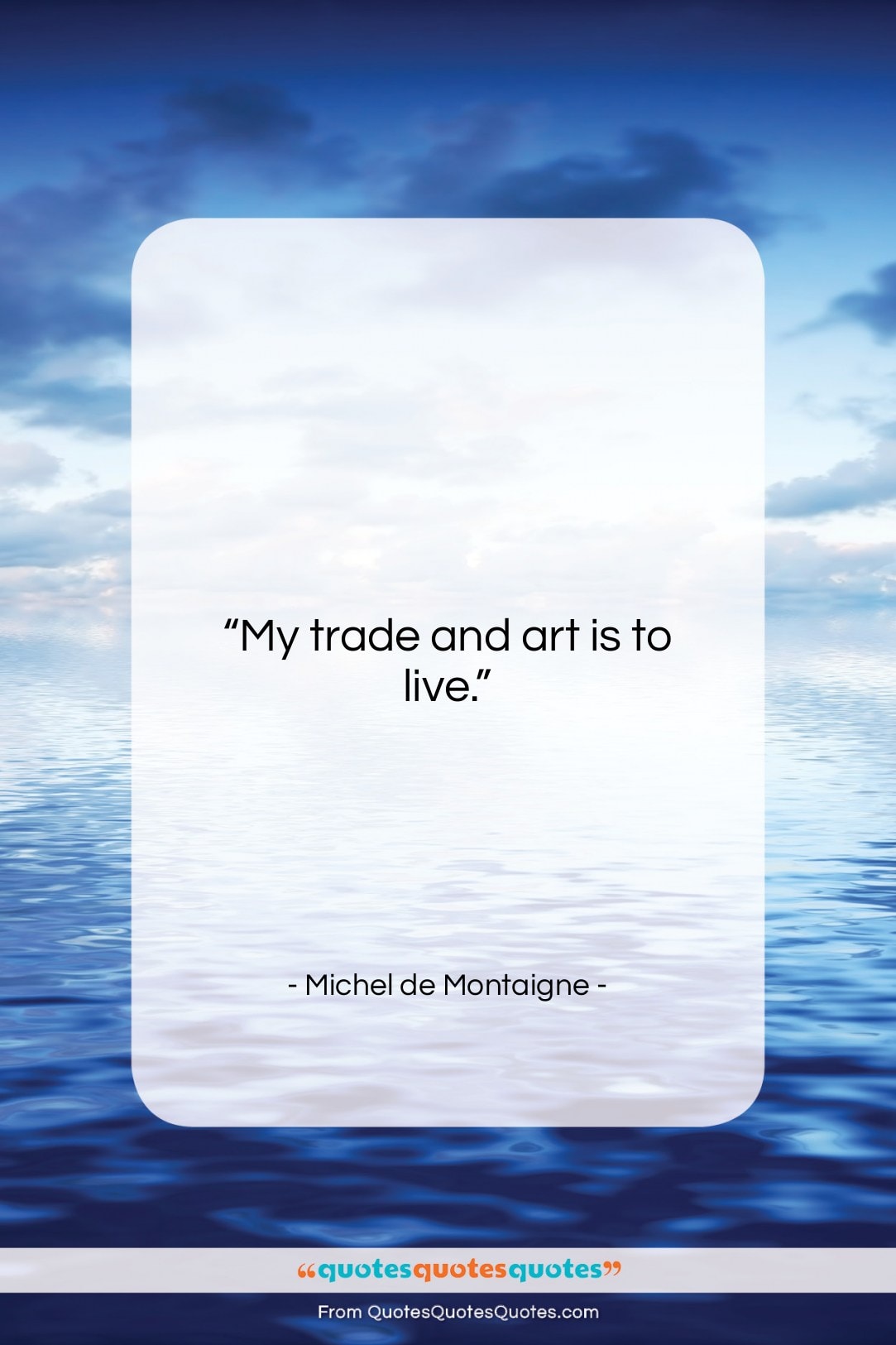 Michel de Montaigne quote: “My trade and art is to live….”- at QuotesQuotesQuotes.com
