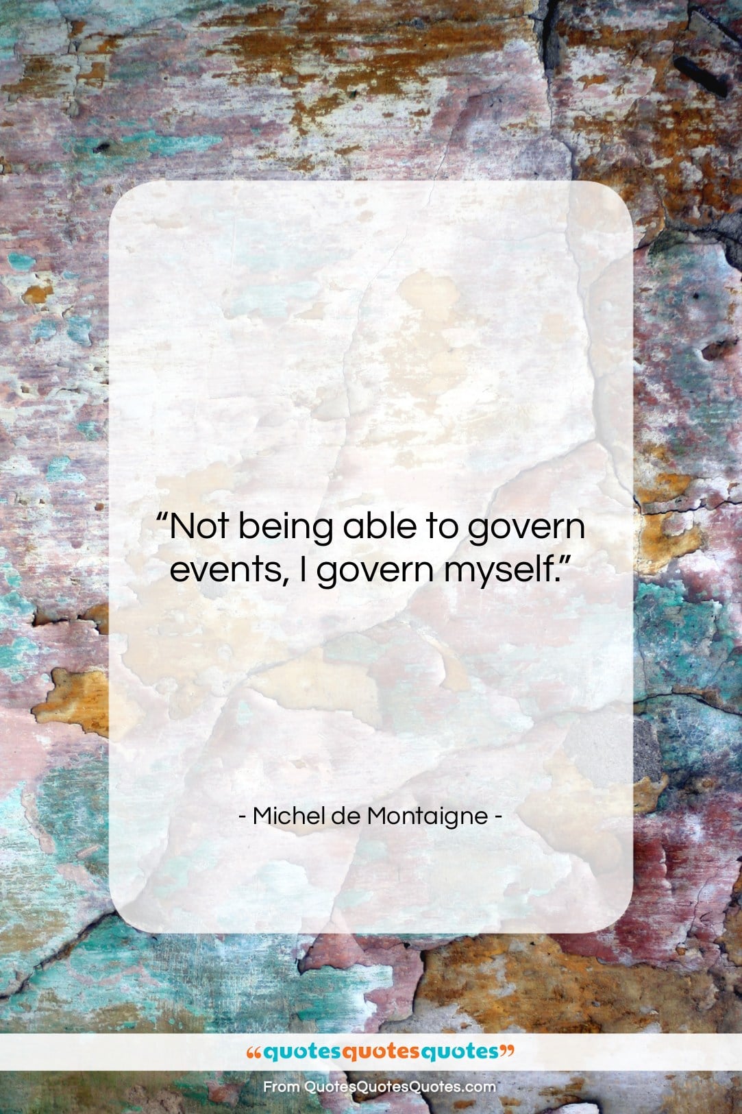 Michel de Montaigne quote: “Not being able to govern events, I…”- at QuotesQuotesQuotes.com