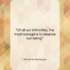 Michel de Montaigne quote: “Of all our infirmities, the most savage…”- at QuotesQuotesQuotes.com