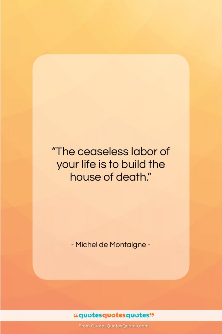 Michel de Montaigne quote: “The ceaseless labor of your life is…”- at QuotesQuotesQuotes.com