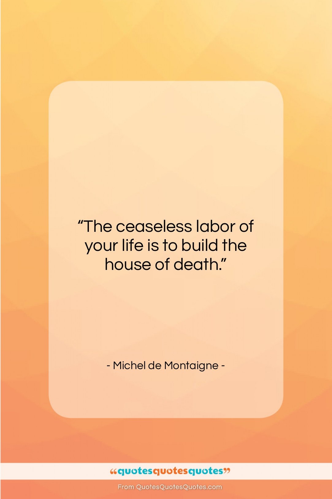Michel de Montaigne quote: “The ceaseless labor of your life is…”- at QuotesQuotesQuotes.com