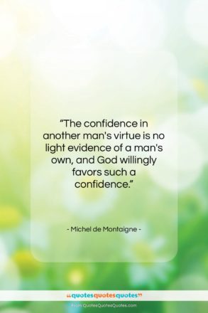 Michel de Montaigne quote: “The confidence in another man’s virtue is…”- at QuotesQuotesQuotes.com