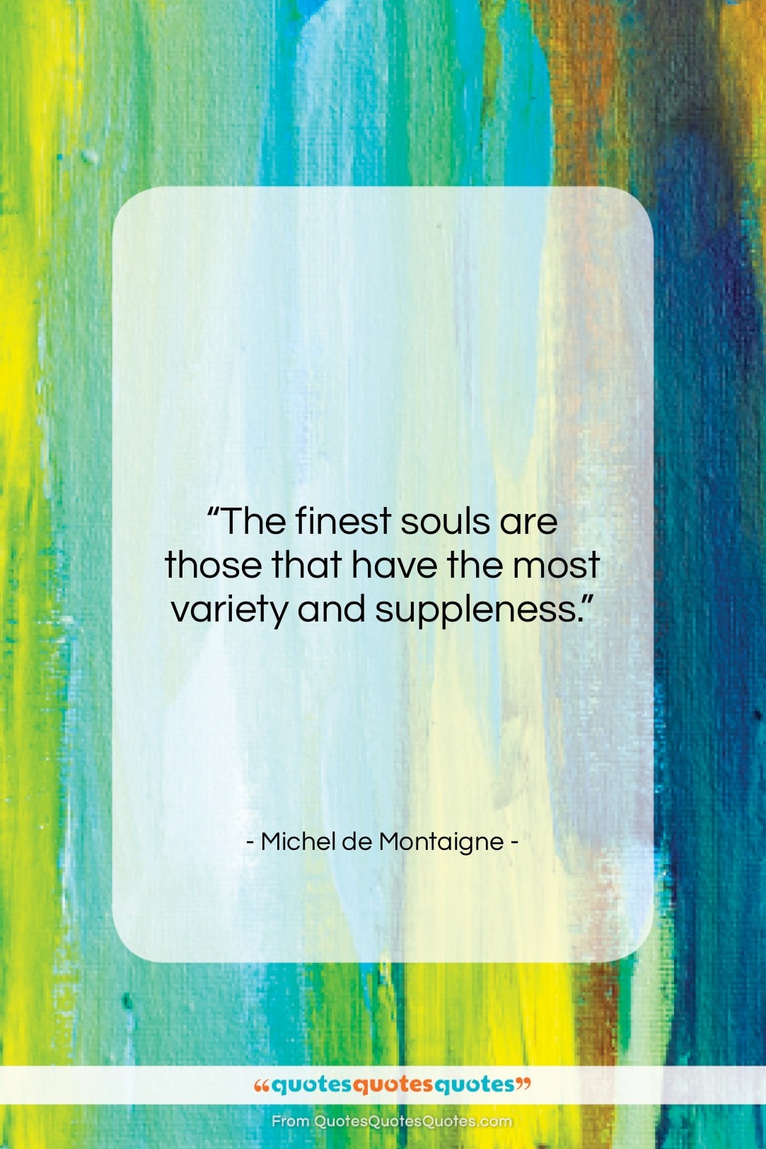 Michel de Montaigne quote: “The finest souls are those that have…”- at QuotesQuotesQuotes.com