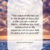 Michel de Montaigne quote: “The value of life lies not in…”- at QuotesQuotesQuotes.com