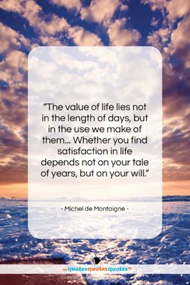Michel de Montaigne quote: “The value of life lies not in…”- at QuotesQuotesQuotes.com