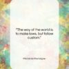 Michel de Montaigne quote: “The way of the world is to…”- at QuotesQuotesQuotes.com