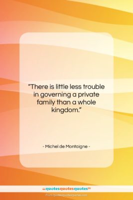 Michel de Montaigne quote: “There is little less trouble in governing…”- at QuotesQuotesQuotes.com