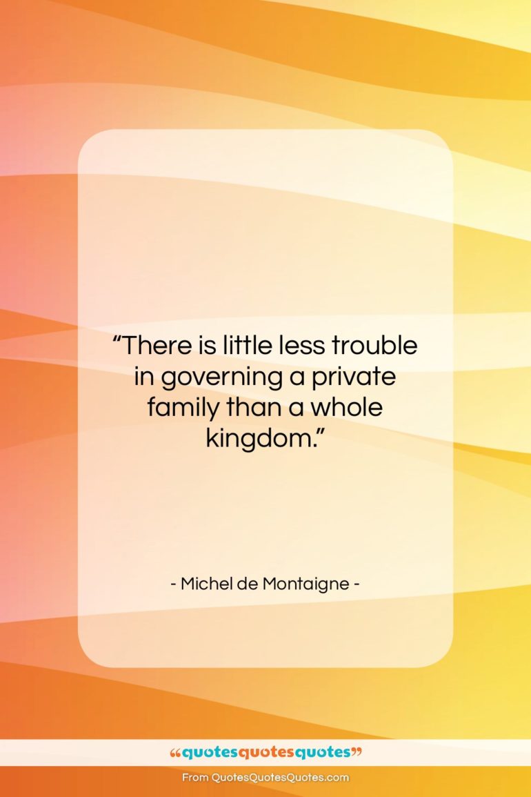 Michel de Montaigne quote: “There is little less trouble in governing…”- at QuotesQuotesQuotes.com