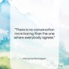 Michel de Montaigne quote: “There is no conversation more boring than…”- at QuotesQuotesQuotes.com