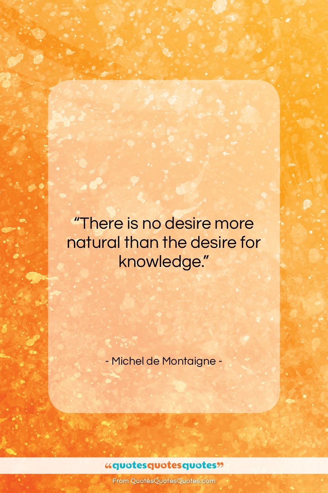 Michel de Montaigne quote: “There is no desire more natural than…”- at QuotesQuotesQuotes.com