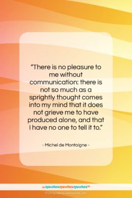 Michel de Montaigne quote: “There is no pleasure to me without…”- at QuotesQuotesQuotes.com