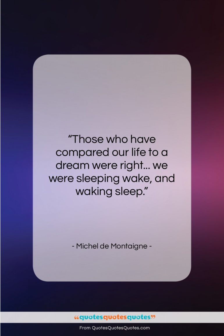 Michel de Montaigne quote: “Those who have compared our life to…”- at QuotesQuotesQuotes.com