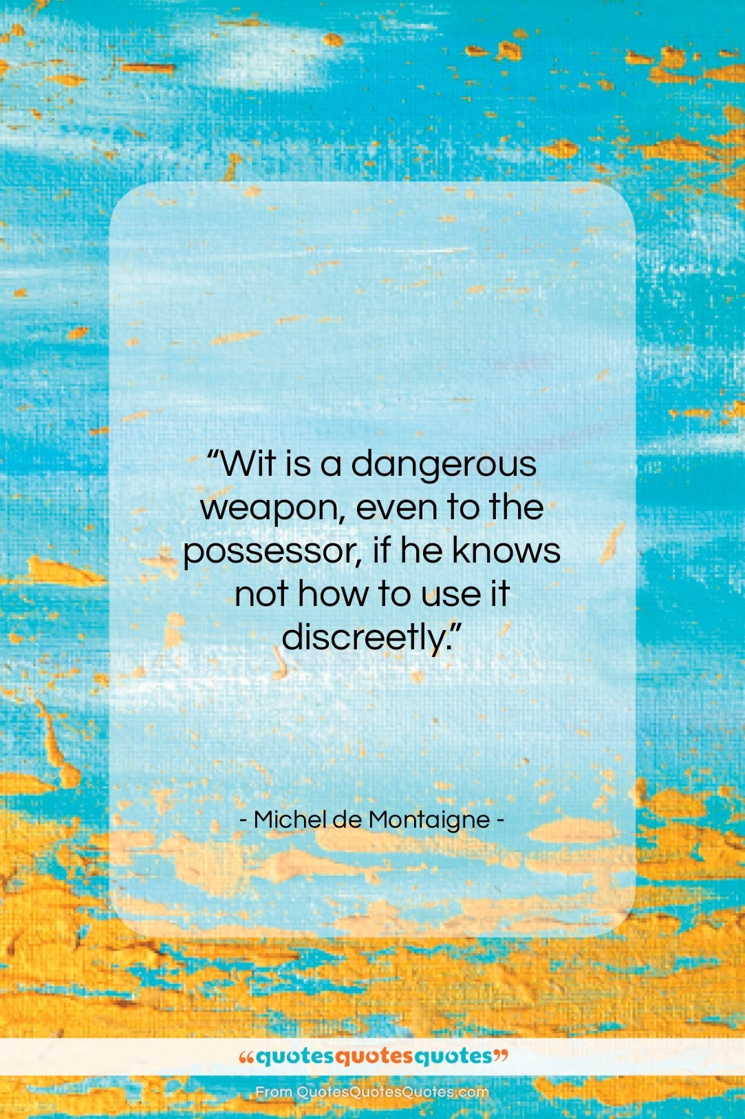 Michel de Montaigne quote: “Wit is a dangerous weapon, even to…”- at QuotesQuotesQuotes.com