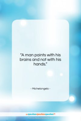 Michelangelo quote: “A man paints with his brains and…”- at QuotesQuotesQuotes.com