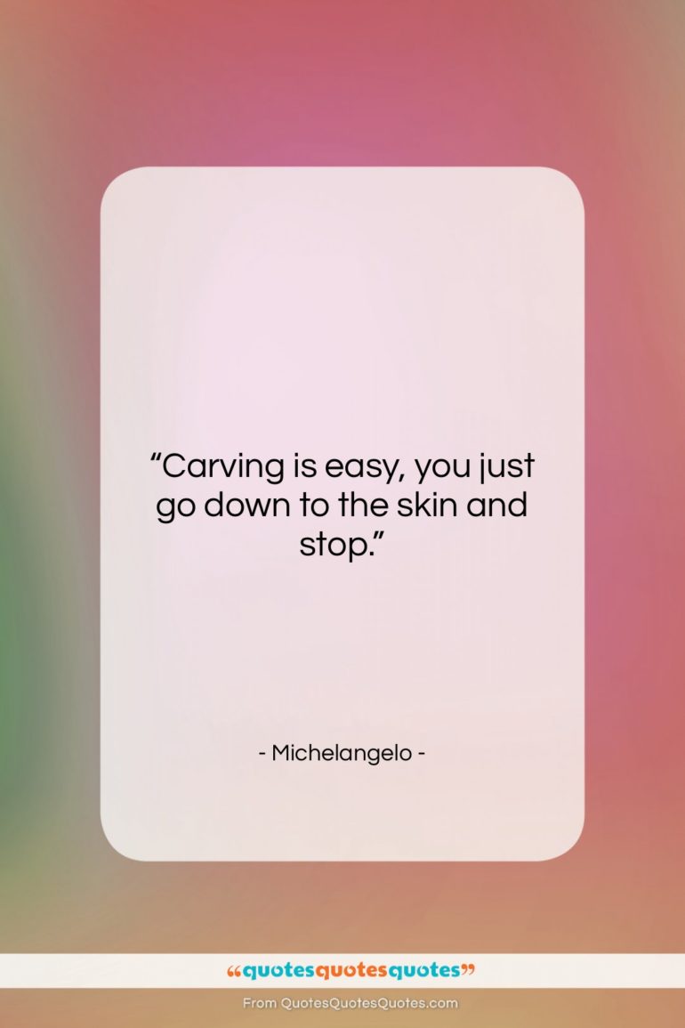 Michelangelo quote: “Carving is easy, you just go down…”- at QuotesQuotesQuotes.com