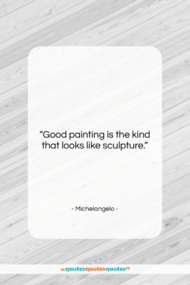 Michelangelo quote: “Good painting is the kind that looks…”- at QuotesQuotesQuotes.com