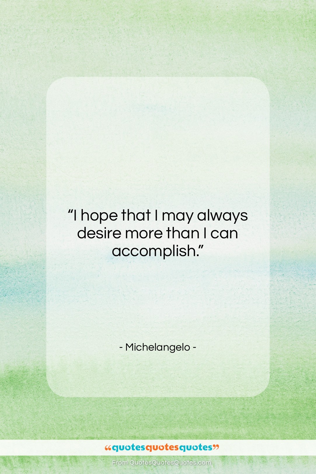 Michelangelo quote: “I hope that I may always desire…”- at QuotesQuotesQuotes.com