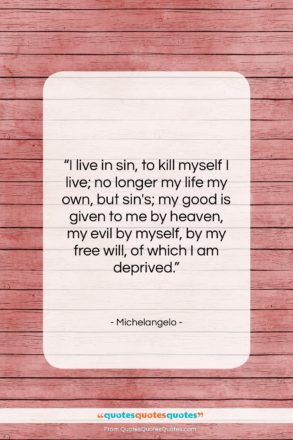 Michelangelo quote: “I live in sin, to kill myself…”- at QuotesQuotesQuotes.com