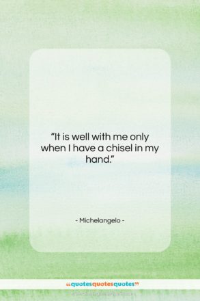 Michelangelo quote: “It is well with me only when…”- at QuotesQuotesQuotes.com