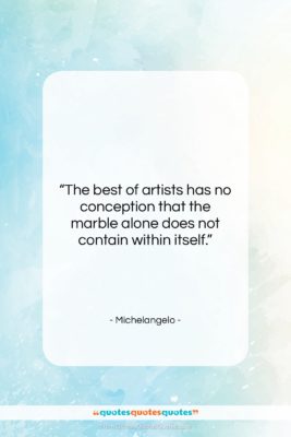 Michelangelo quote: “The best of artists has no conception…”- at QuotesQuotesQuotes.com