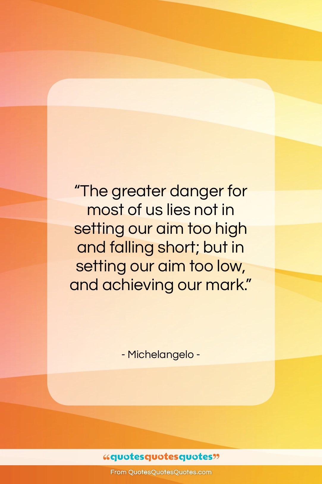 Michelangelo quote: “The greater danger for most of us…”- at QuotesQuotesQuotes.com