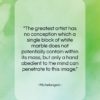 Michelangelo quote: “The greatest artist has no conception which…”- at QuotesQuotesQuotes.com