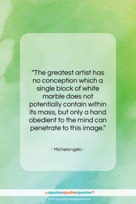 Michelangelo quote: “The greatest artist has no conception which…”- at QuotesQuotesQuotes.com