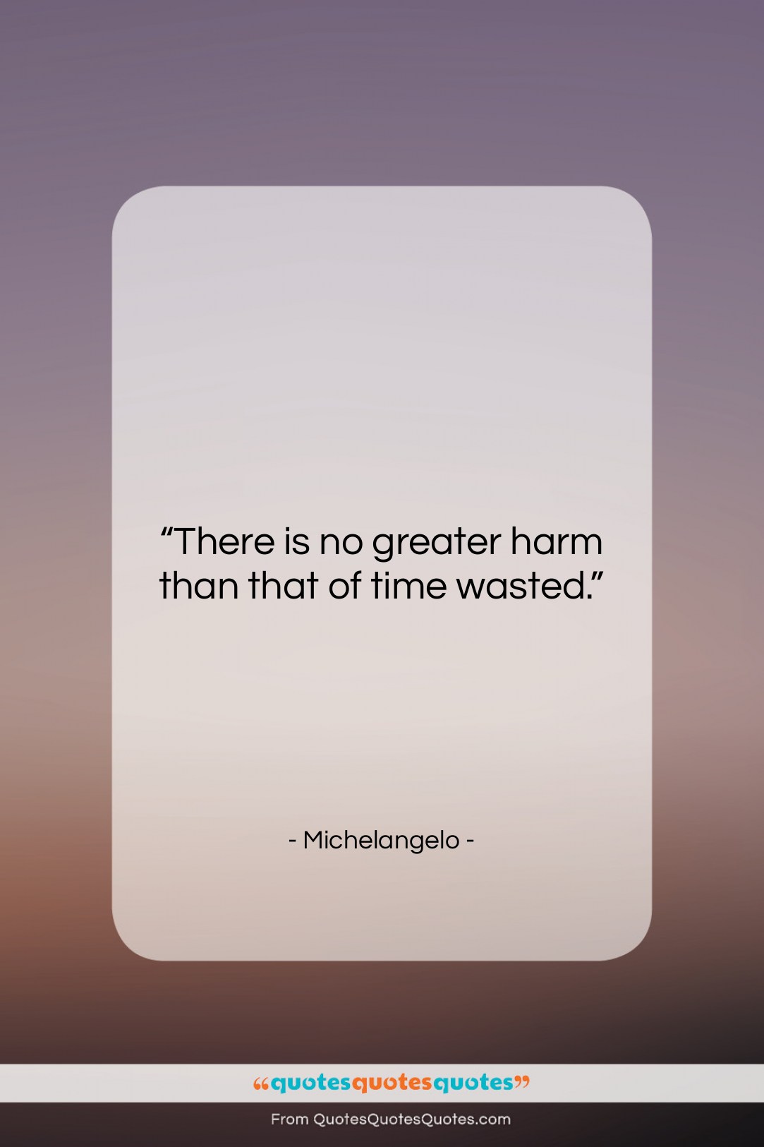 Michelangelo quote: “There is no greater harm than that…”- at QuotesQuotesQuotes.com