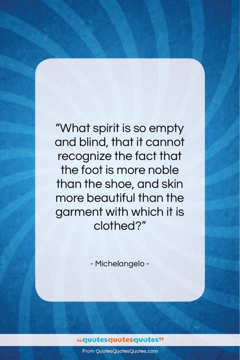 Michelangelo quote: “What spirit is so empty and blind,…”- at QuotesQuotesQuotes.com